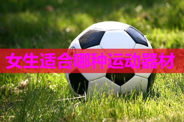 女生适合哪种运动器材 女生适合哪种运动器材