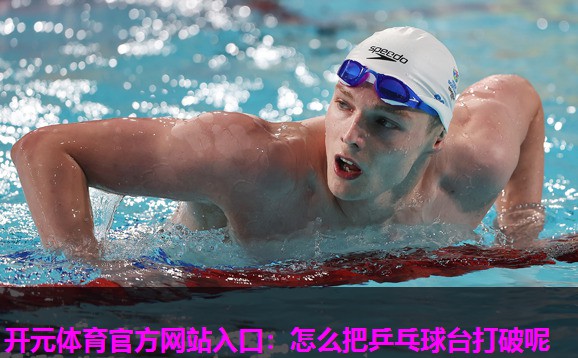 怎么把乒乓球台打破呢 怎么把乒乓球台打破呢