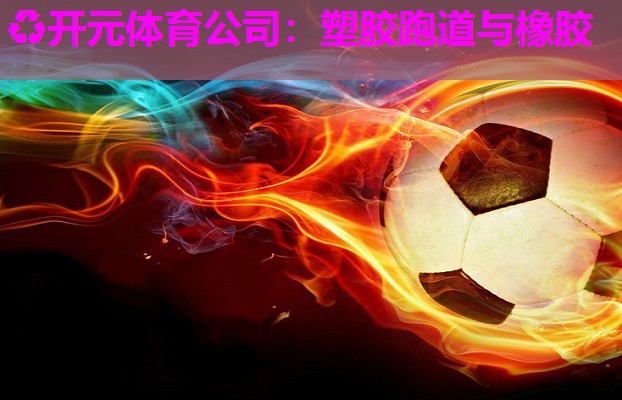 塑胶跑道与橡胶 塑胶跑道与橡胶