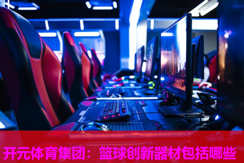 篮球创新器材包括哪些 篮球创新器材包括哪些